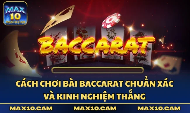 Cách Chơi Bài Baccarat Chuẩn Xác Và Kinh Nghiệm Thắng