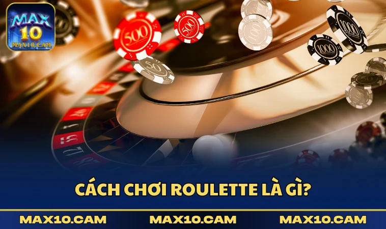 Cách chơi Roulette là gì?