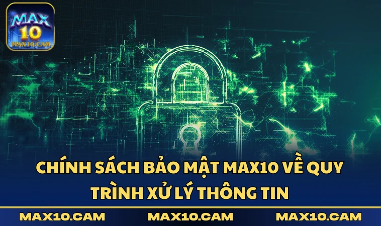 Chính sách bảo mật MAX10 về quy trình xử lý thông tin