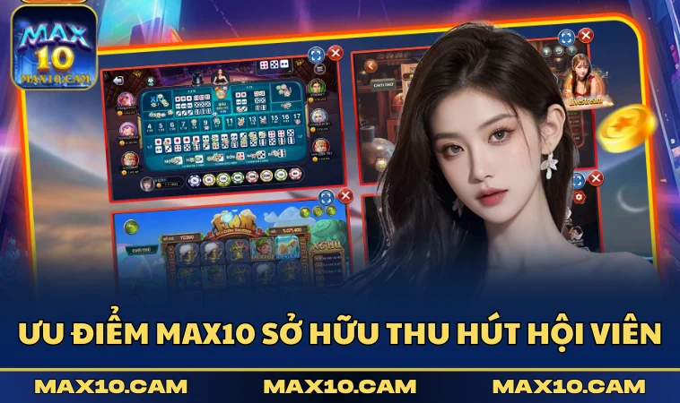 Ưu điểm MAX10 sở hữu thu hút hội viên